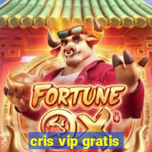 cris vip gratis